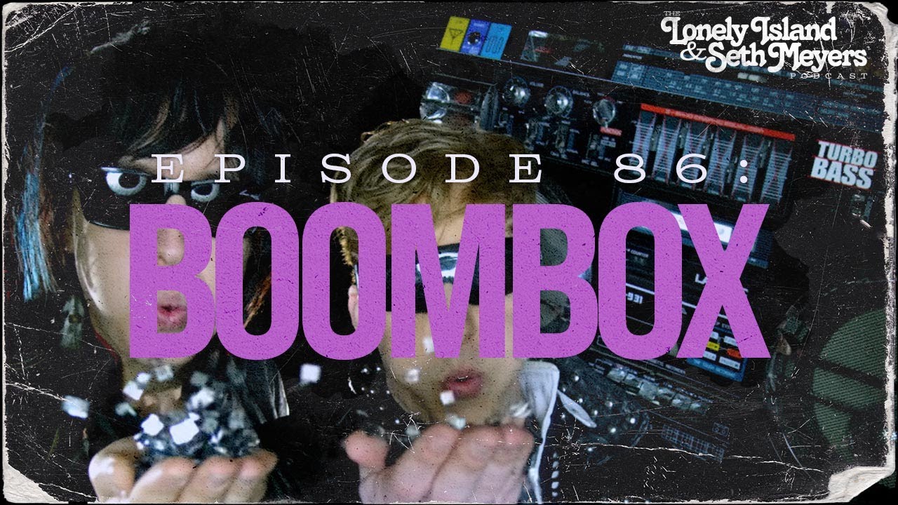 Boombox | The Lonely Island and Seth Meyers Podcast Episode 86