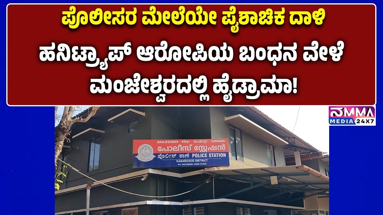 ​ಪೊಲೀಸರ ಮೇಲೆಯೇ ಪೈಶಾಚಿಕ ದಾಳಿ: ಹನಿಟ್ರ್ಯಾಪ್ ಆರೋಪಿಯ ಬಂಧನ ವೇಳೆ ಮಂಜೇಶ್ವರದಲ್ಲಿ ಹೈಡ್ರಾಮಾ!