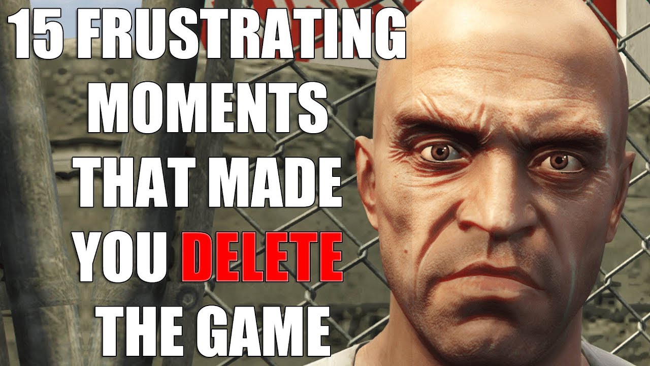 15 Frustrating Moments That Made You Delete The Game