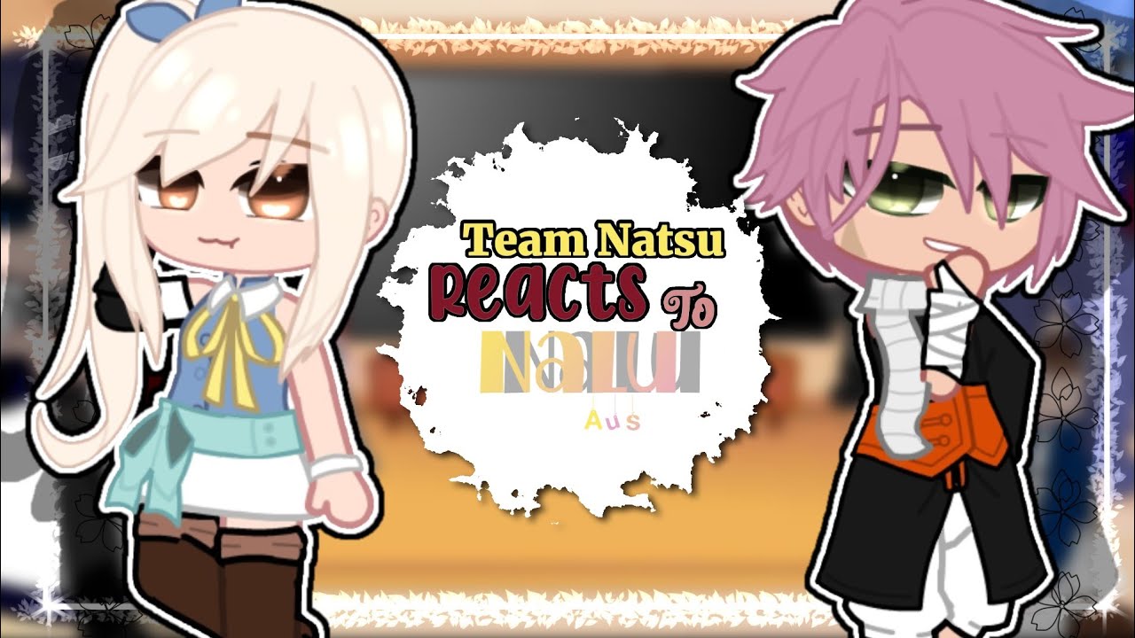 {Team Natsu reacts to NaLu Au's} •| GCRV (2k+ subs special) | Gacha club | NaLu | ¡Fary Tail! |