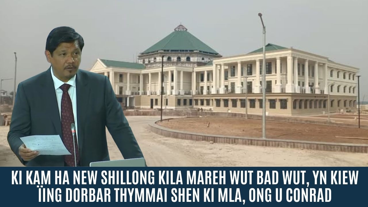 KI KAM HA NEW SHILLONG KILA MAREH WUT BAD WUT, YN KIEW ÏING DORBAR THYMMAI SHEN KI MLA, ONG U CONRAD