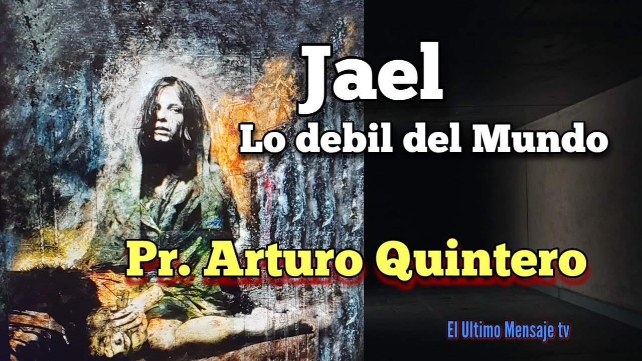 Jael Lo debil del Mundo Pr. Arturo Quintero