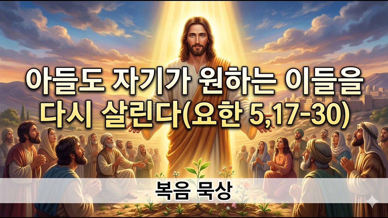 아버지께서 죽은 이들을 일으켜 다시 살리시는 것처럼 아들도 자기가 원하는 이들을 다시 살린다(요한 5,17-30)