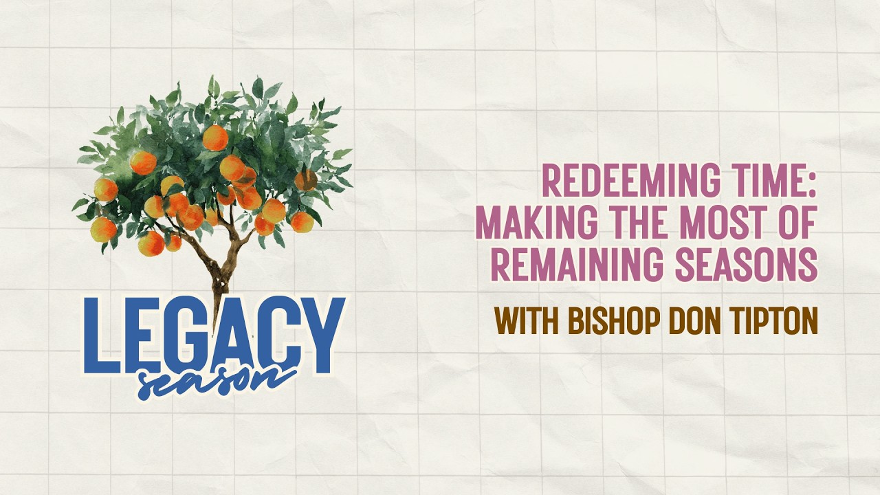 Legacy Season - Redeeming Time: Making the Most of Remaining Seasons - Rev. Don Tipton