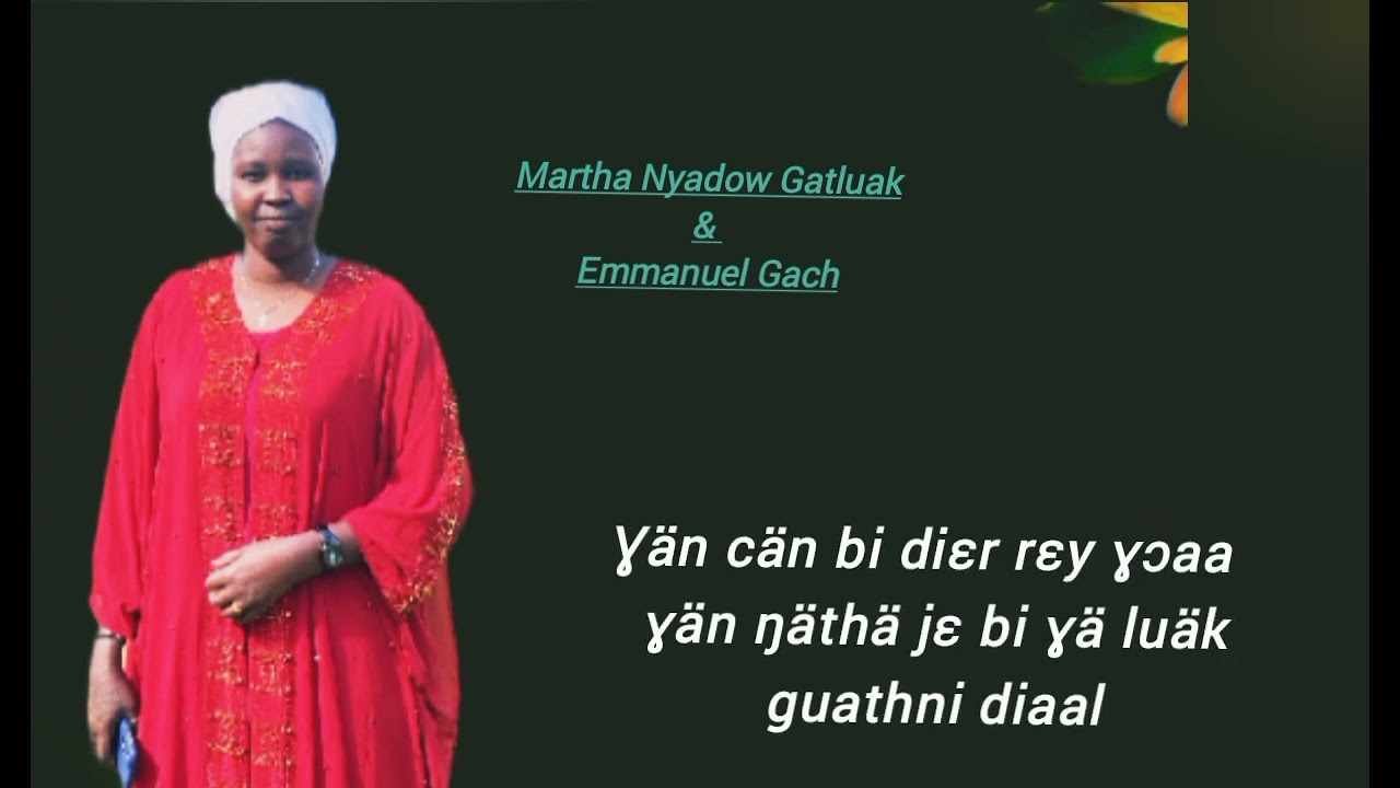 Martha Nyadow Gatluak ft Emmanuel Gach, Ɣän cän bi diɛr rɛy ɣɔaa, Official Lyrics video