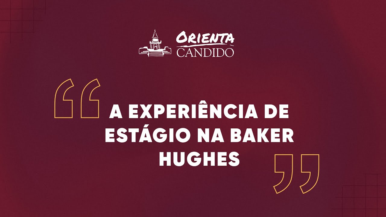 A experiência de estágio na Baker Hughes | Orienta Candido