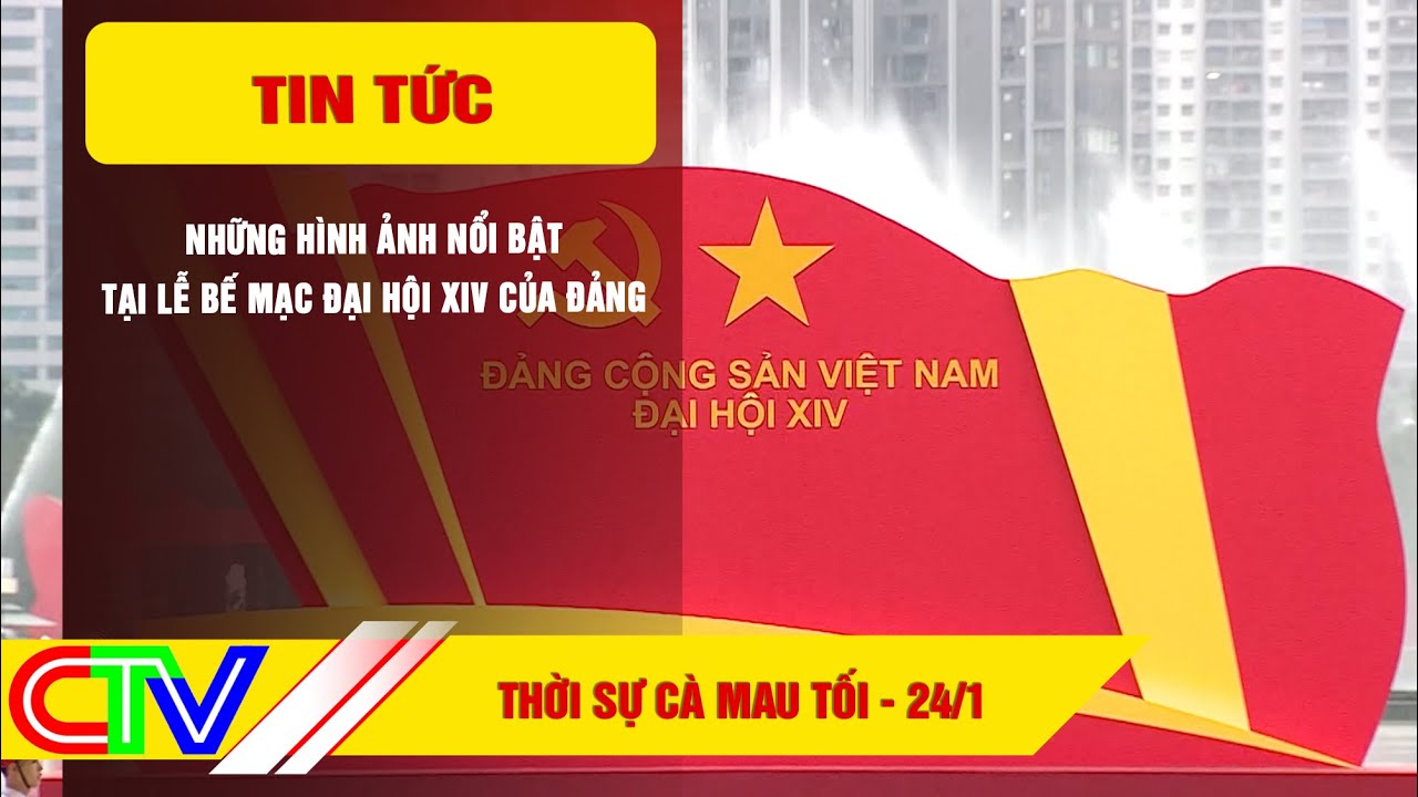THỜI SỰ CÀ MAU TỐI 24-1-2026 | NHỮNG HÌNH ẢNH NỔI BẬT TẠI LỄ BẾ MẠC ĐẠI HỘI XIV CỦA ĐẢNG