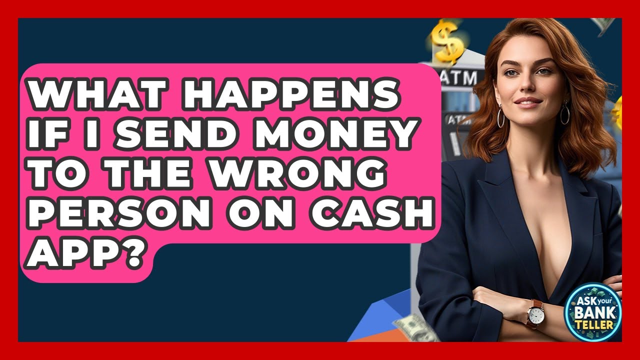 What Happens If I Send Money To The Wrong Person On Cash App? - Ask Your Bank Teller