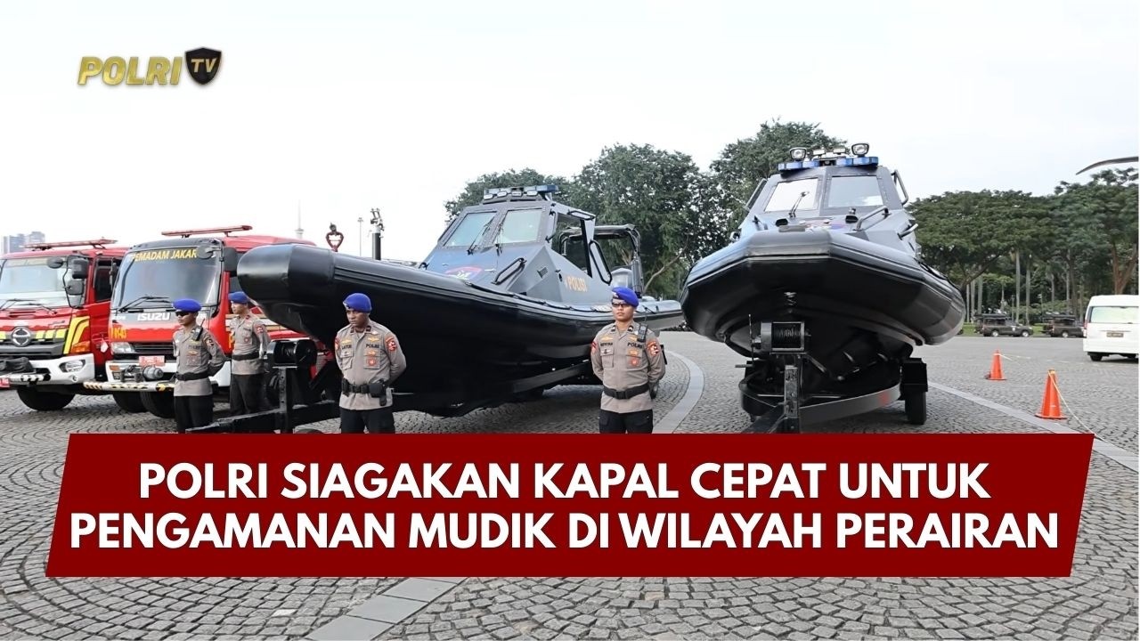 PRESISI UPDATE : POLRI SIAGAKAN KAPAL CEPAT UNTUK PENGAMANAN MUDIK DI WILAYAH PERAIRAN  (13.30)
