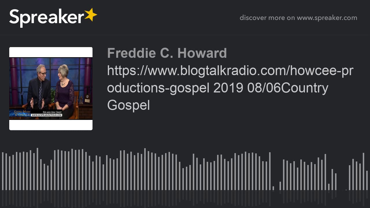 https://www.blogtalkradio.com/howcee-productions-gospel 2019 08/06Country Gospel (part 12 of 12, mad