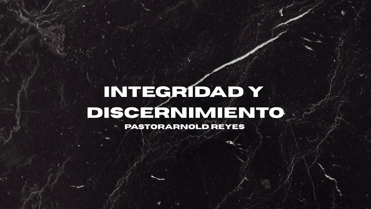 Integridad y Discernimiento | Pastor Arnold Reyes