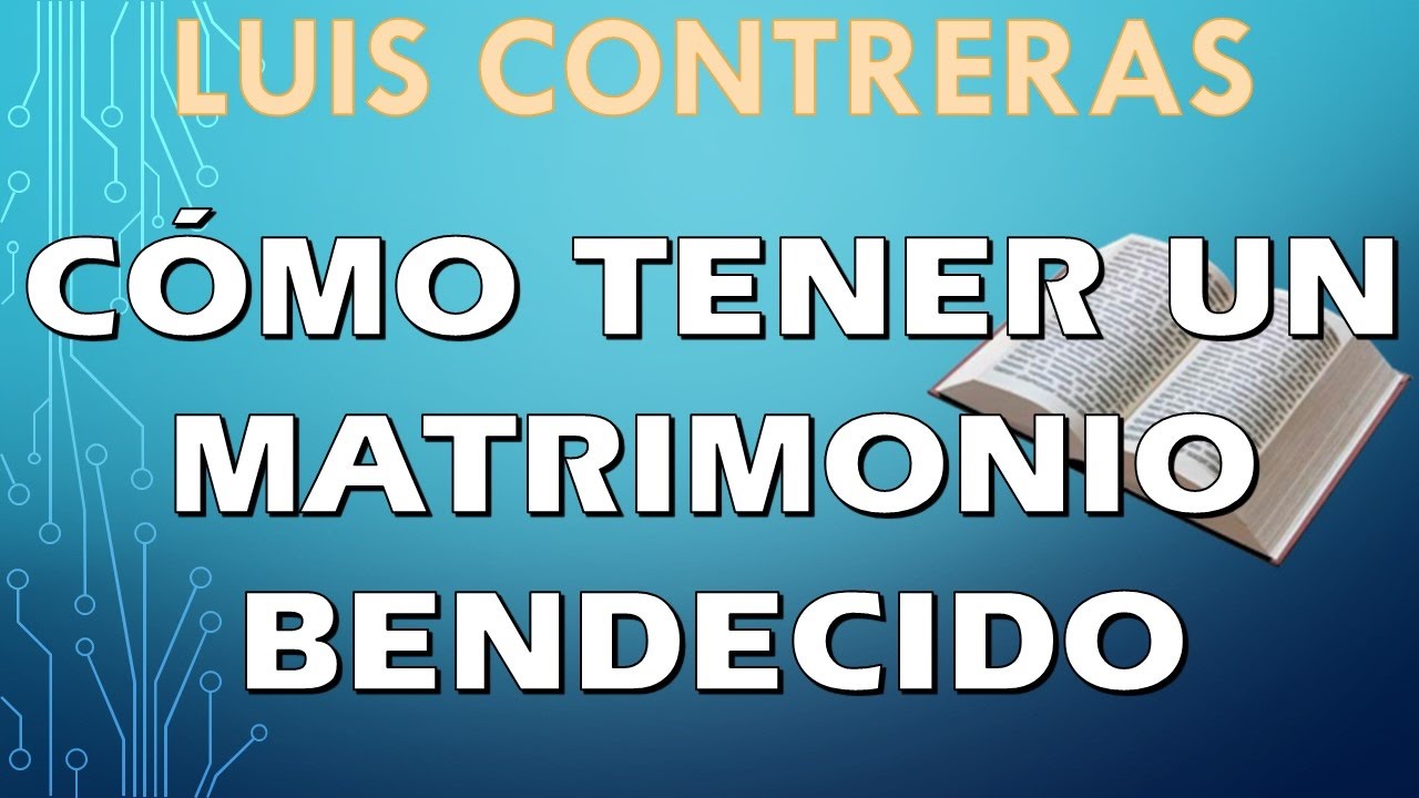 LUIS CONTRERAS | Cómo tener un matrimonio bendecido | PREDICACION EXPOSITIVA