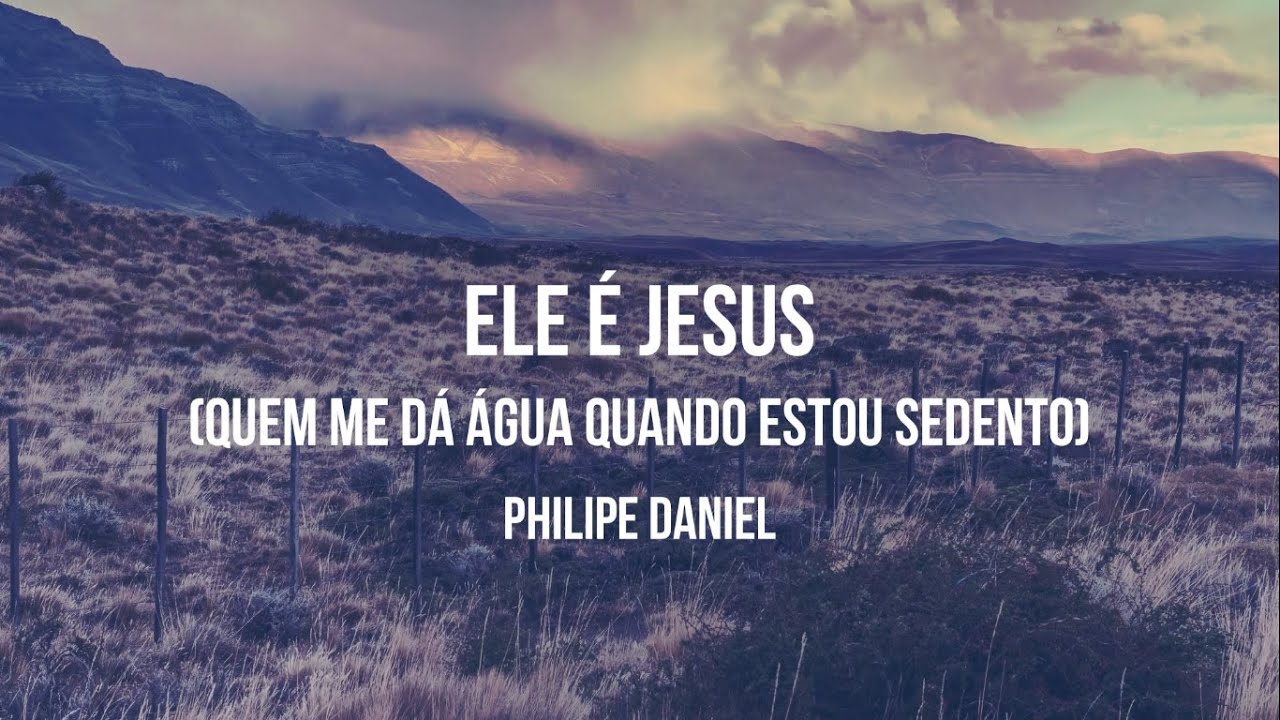 Philipe Daniel - Quem me Dá Água Quando Estou Sedento (Ele é Jesus)