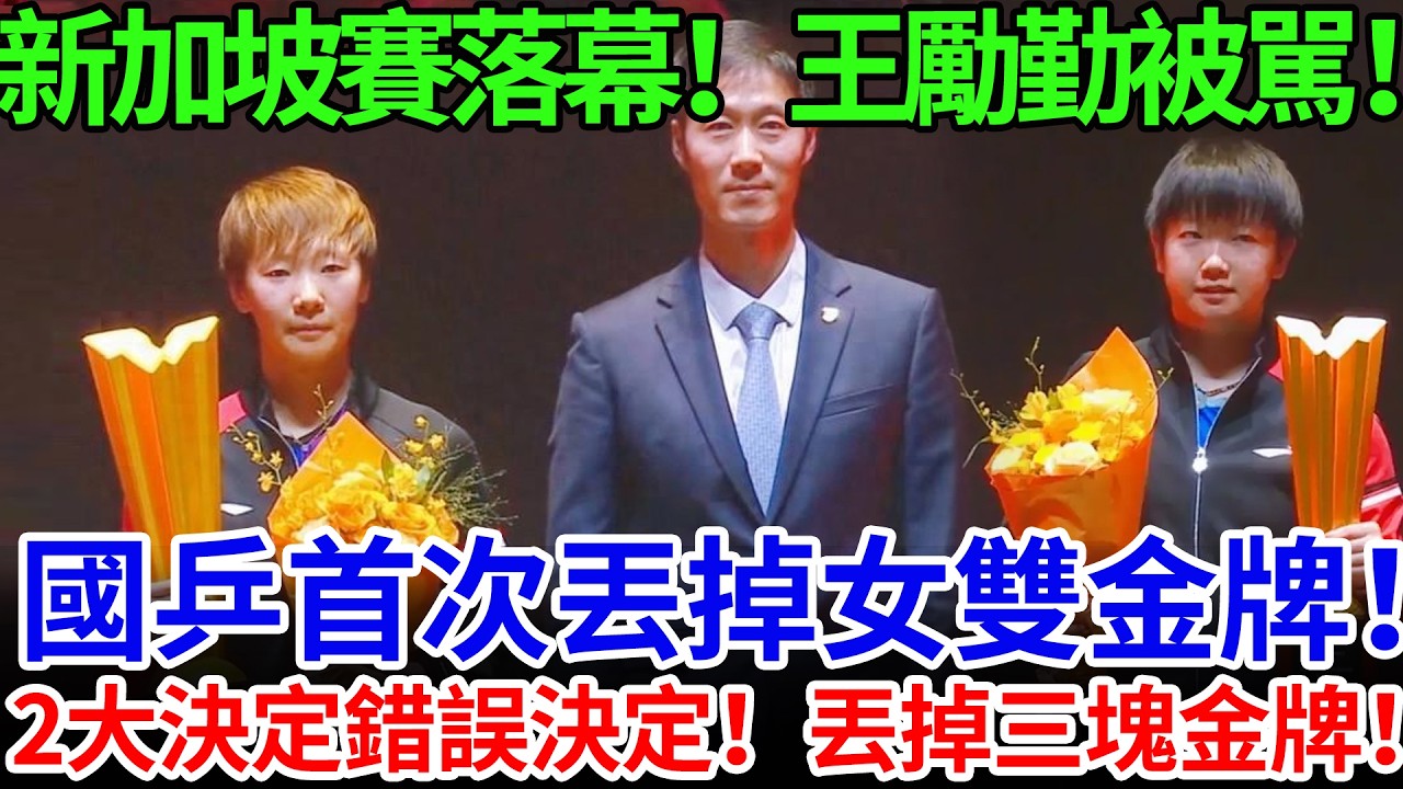 新加坡賽落幕！王勵勤被駡！國乒首次丟掉女雙金牌！2大決定錯誤決定！丟掉三塊金牌