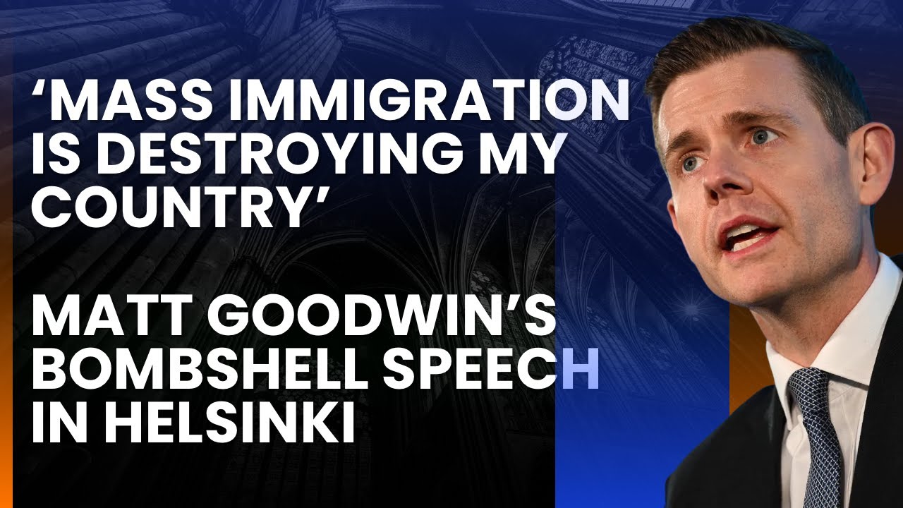 &lsquo;Mass Immigration Is Destroying My Country&rsquo; Matt Goodwin&rsquo;s BOMBSHELL Speech In Helsinki