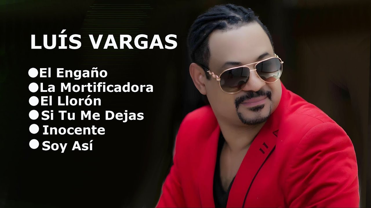 MIX LUIS VARGAS EL ENGAÑO, LA MORTIFICADORA, EL LLORÓN, SI TU ME DEJAS, INOCENTE Y SOY ASÍ