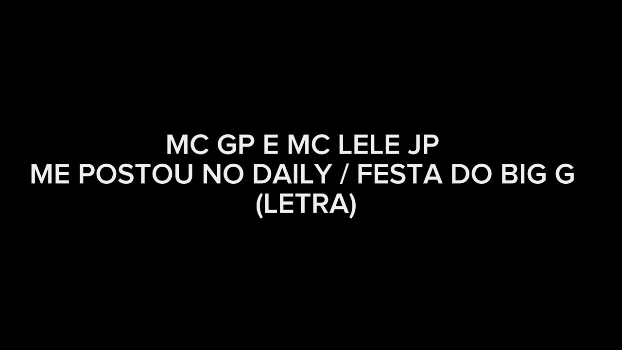 MC GP E MC LELE JP- ME POSTOU NO DAILY / FESTA DO BIG G (LETRA) #musica #letra #viral #mcgp #mclele