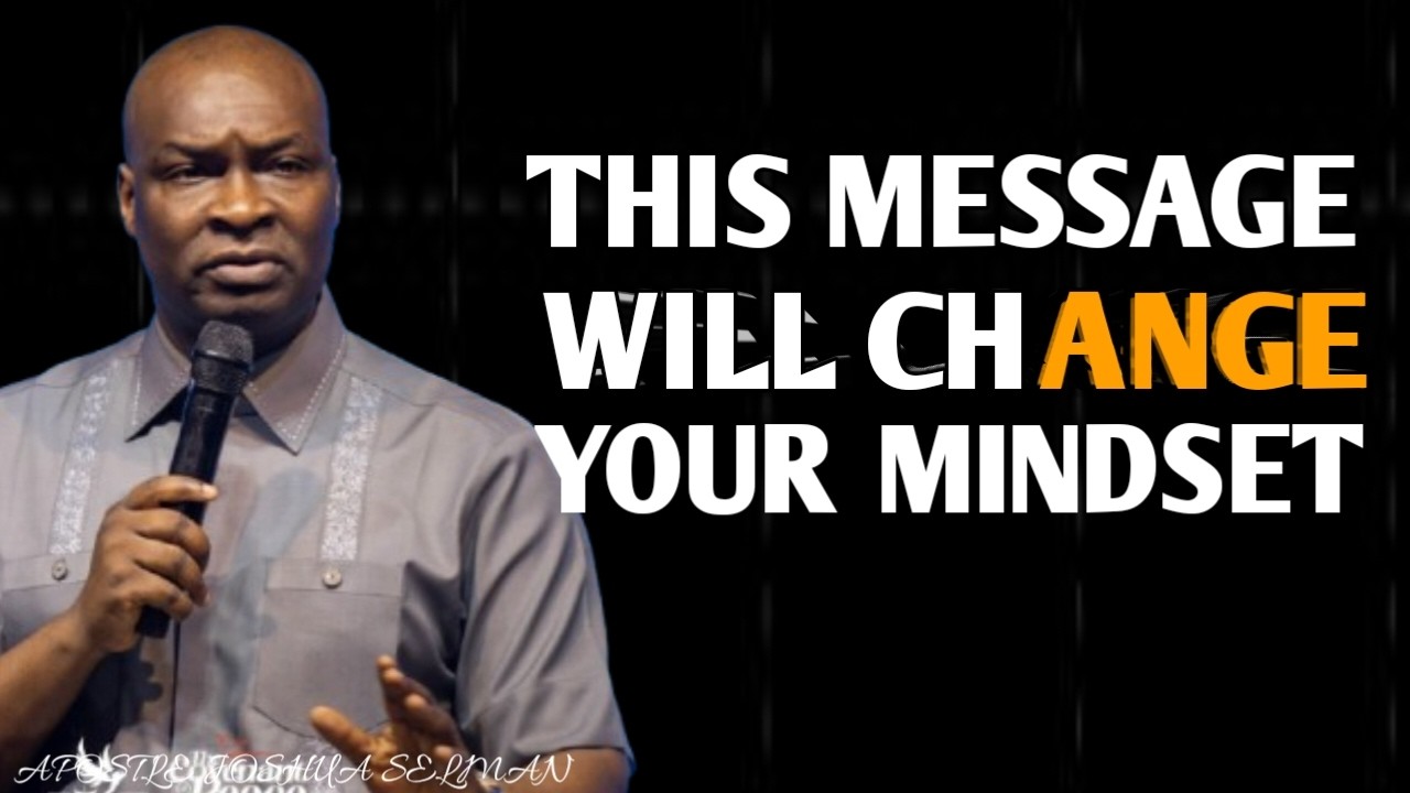 This Message Will Change Your Mindset - APOSTLE JOSHUA SELMAN