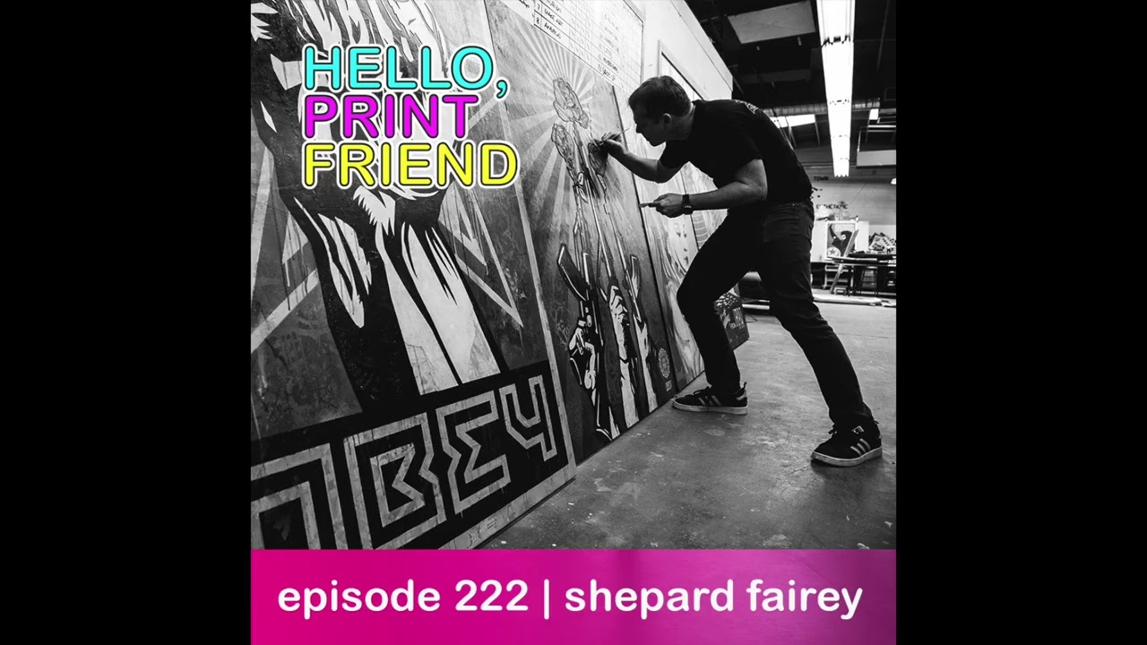 Episode 222: Shepard Fairey | Hello, Print Friend