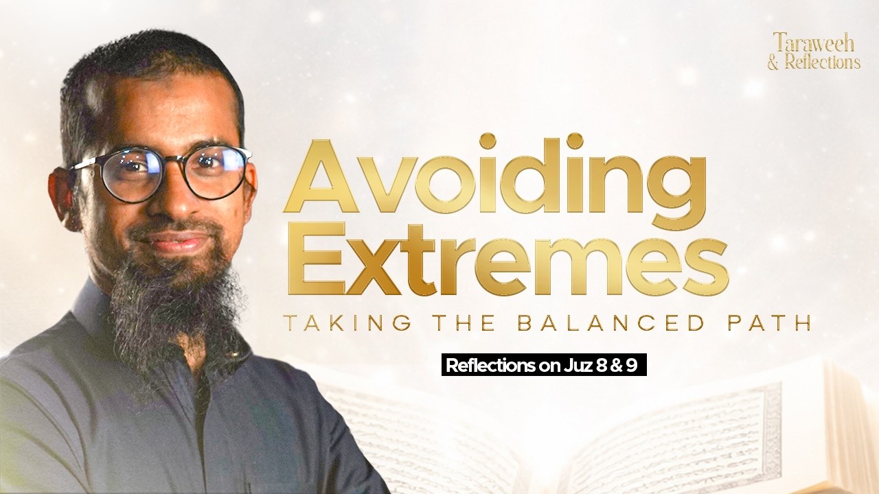 Avoiding Extremes, taking the Balanced Path | Juz 8 & 9 | Taraweeh Reflections | Ust Ishaq Bin Sadiq