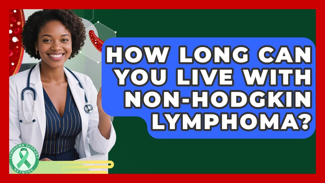 How Long Can You Live with Non-Hodgkin Lymphoma? | Lymphoma Support Network