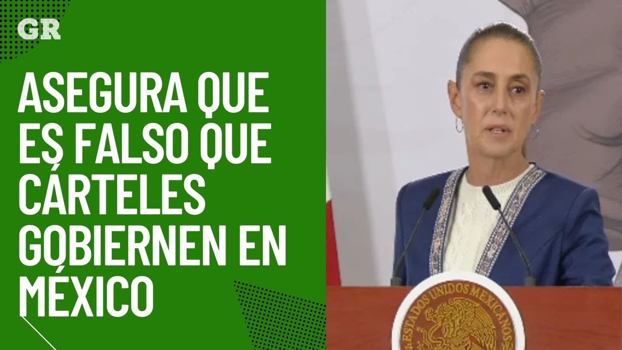 Asegura Sheinbaum que es falso que cárteles gobiernen en México