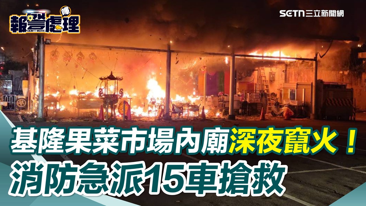 基隆果菜市場內廟深夜突竄猛烈大火！消防急派15車趕抵救援 幸無人傷亡起火原因待釐清｜三立新聞網 SETN.com