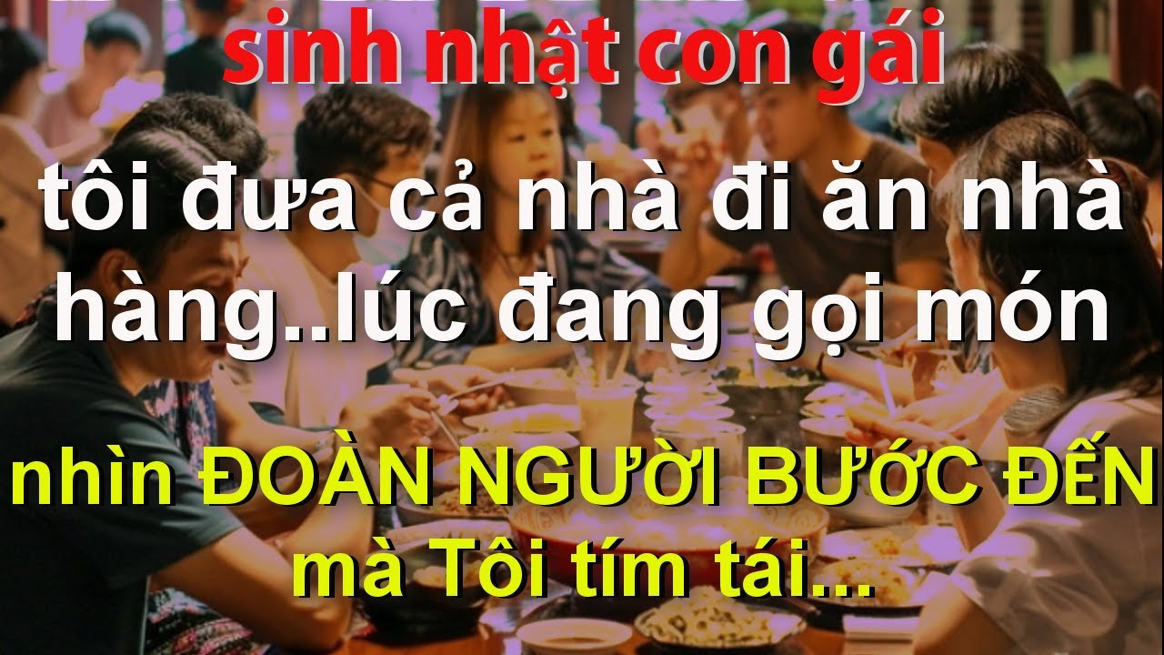 Sinh Nhật Con Gái Tôi Đưa Cả Nhà Đi Ăn Nhà Hàng..Lúc Gọi Món Nhìn ĐOÀN NGƯỜI ĐANG ĐẾN Mà Tôi Tím Tái