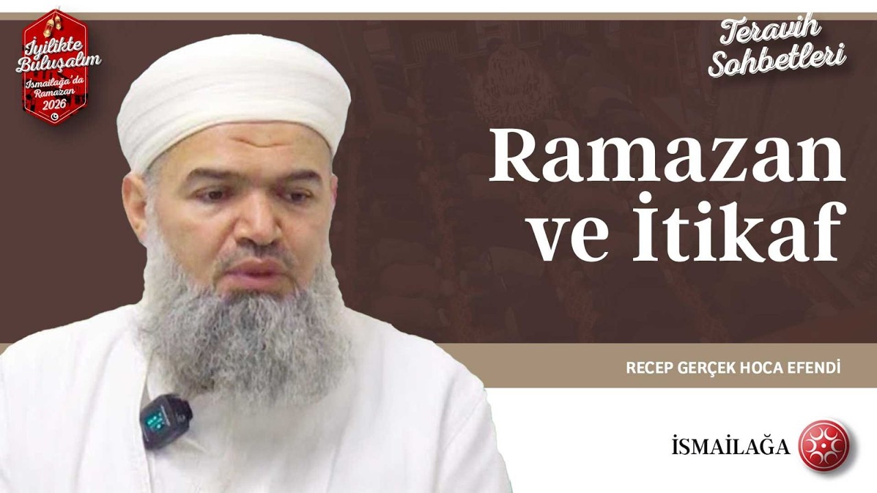 Terâvih Sohbetleri: Ramazan ve İtikaf - Recep Gerçek Hoca Efendi @ismailagacom