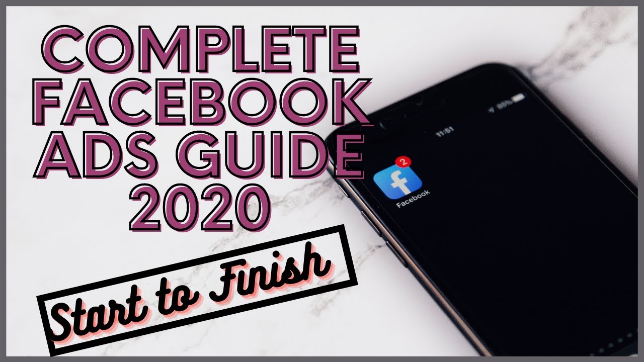 Complete Facebook Ads Tutorial 2020 Start To Finish