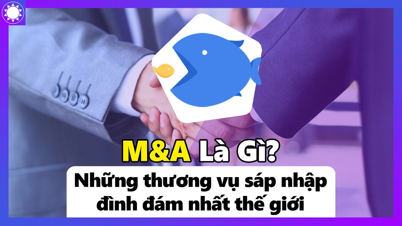 M&A Là Gì? Những Thương Vụ 