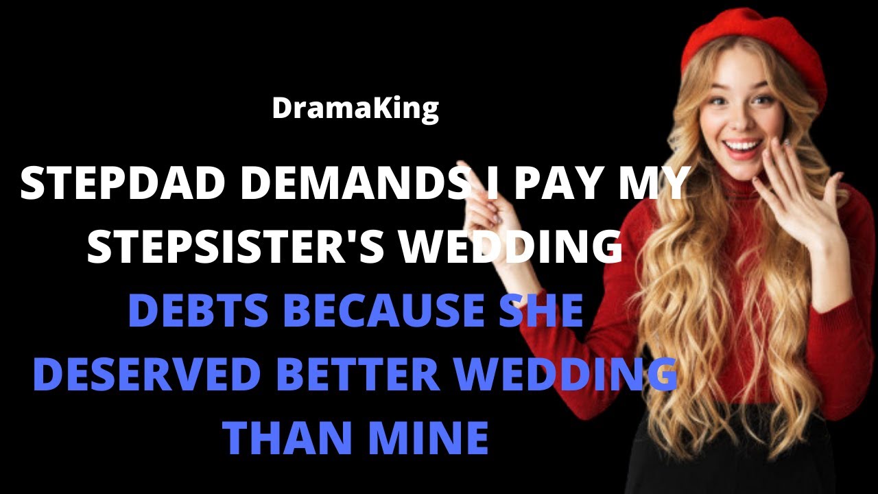Stepdad demands I pay my stepsister's wedding debts because she deserved better wedding than mine