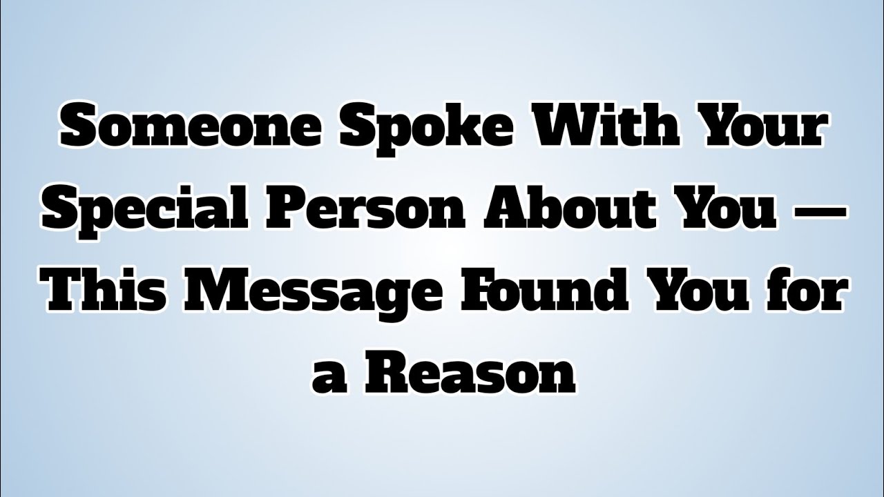 👉Someone Spoke With Your Special Person About You — This Message Found You for a Reason....