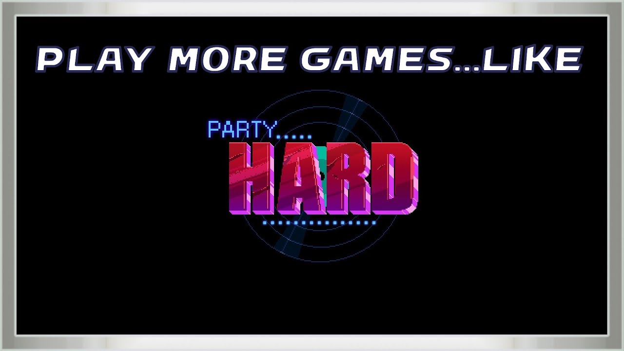 Stay At Home And Play More Games...Like Party Hard