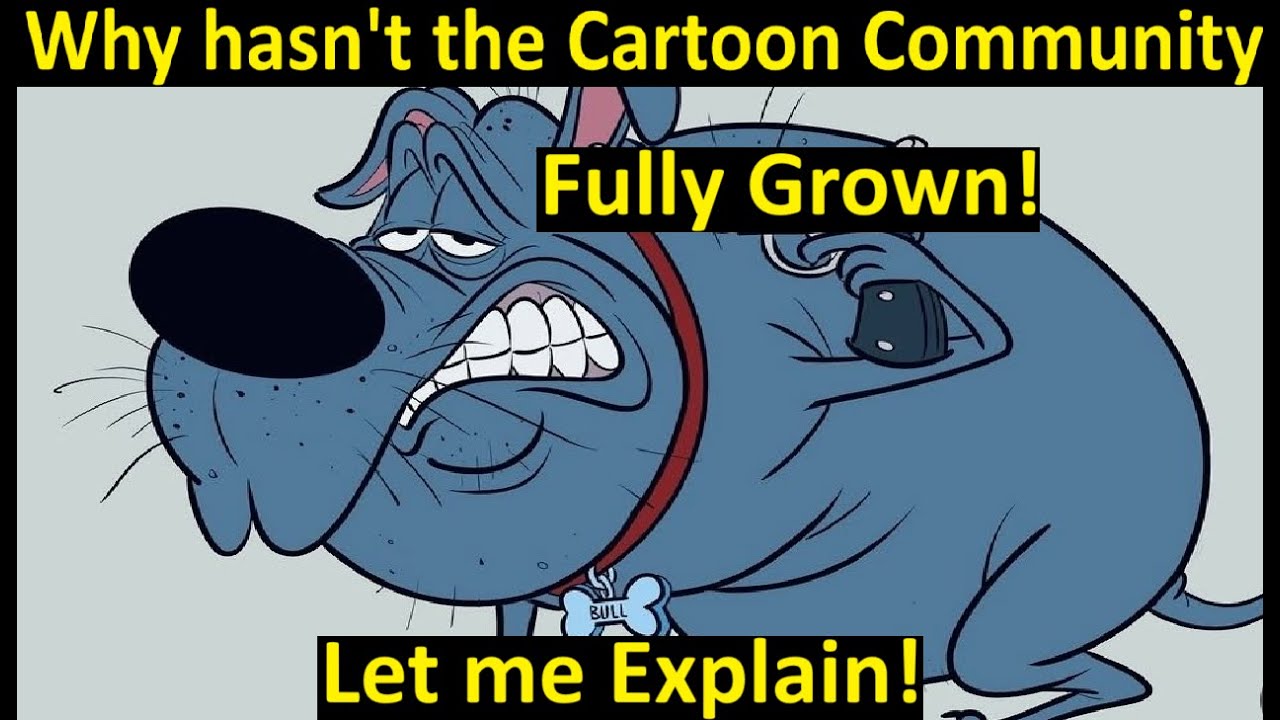 Why hasn't the Cartoon Community Fully Grown!