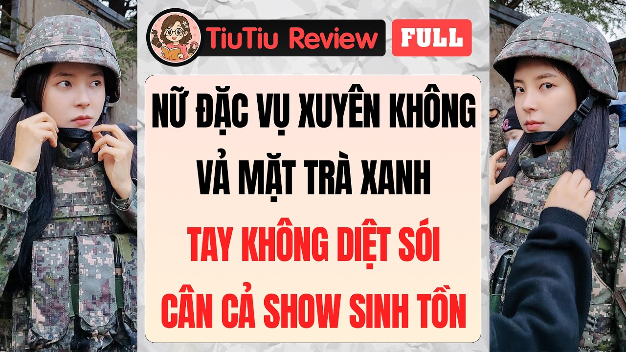 Truyện Audio | NỮ ĐẶC VỤ XUYÊN KHÔNG VẢ MẶT TRÀ XANH: TAY KHÔNG DIỆT SÓI, CÂN CẢ SHOW SINH TỒN