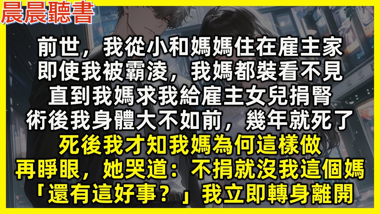 【重生爽文】死後我才知我媽為何這樣做。再睜眼，媽媽逼我給雇主女兒捐腎「你不給明曦捐腎就沒我這個媽」我呆了一呆「還有這種好事？」立即轉身跑