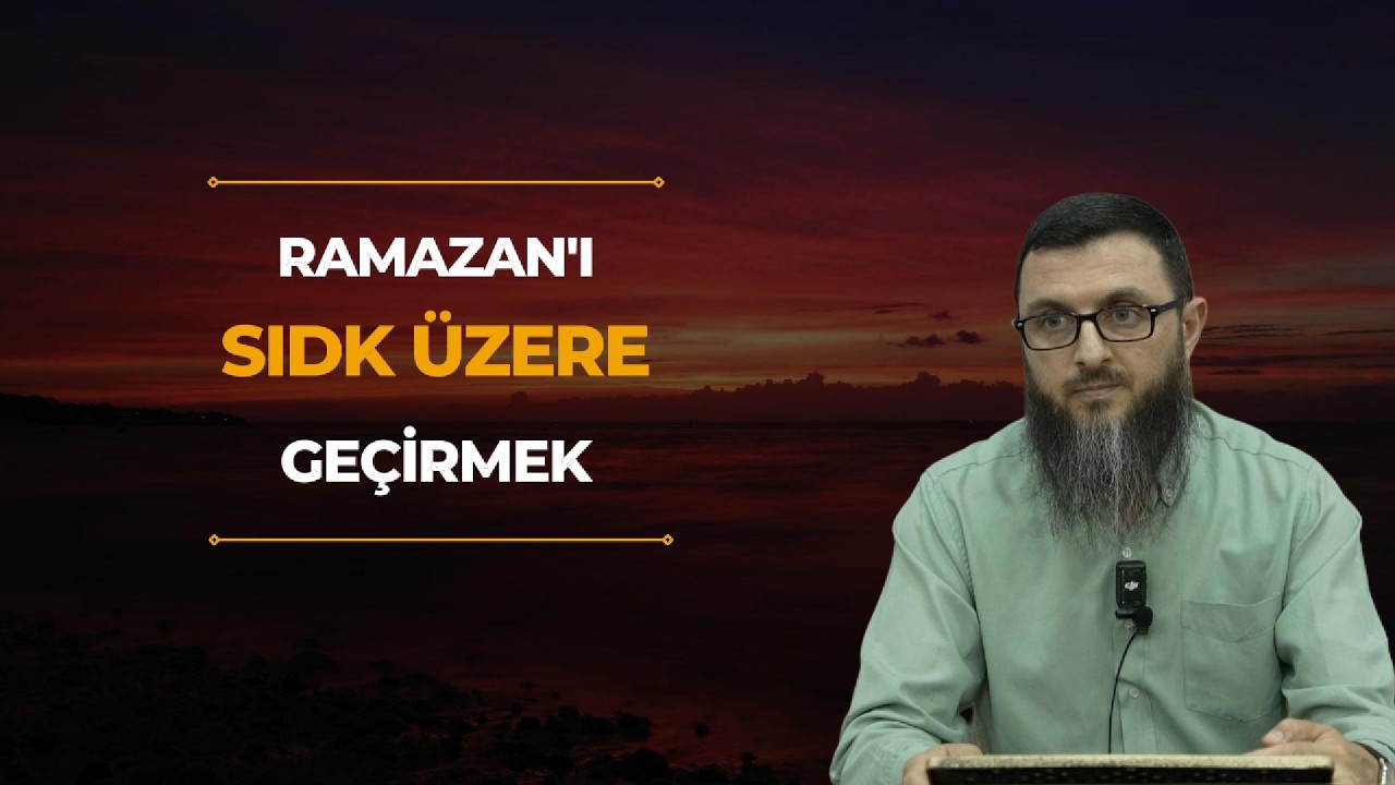 Ramazan'ı Sıdk Üzere Geçirmek 'Mehmet Uluç' | Sabır Dergisi