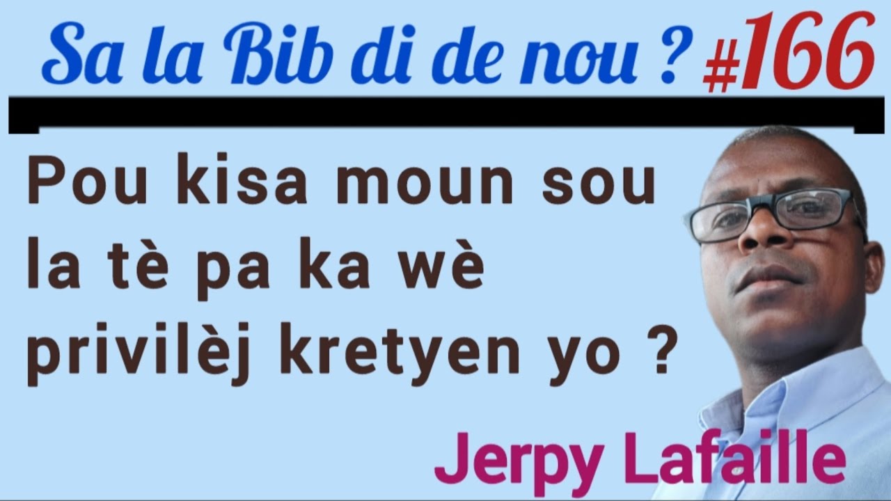 Pou kisa moun sou la tè pa ka wè privilèj kretyen yo ? Video 166. Jerpy Lafaille. 
