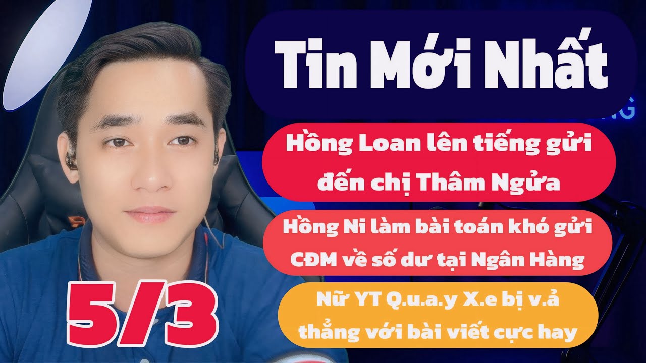 Tin mới Nhất: Hồng Loan, Hồng Ni lên tiếng mới nhất, Nữ YT Q.u.a.y Xe nhận TIN BUỒN, Tin mới 5/3