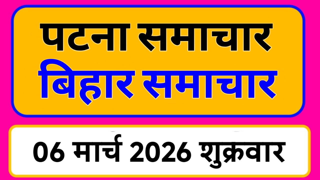 Bihar samachar प्रादेशिक समाचार | पटना समाचार | bihar News, Pradeshik samachar /06 मार्च 2026