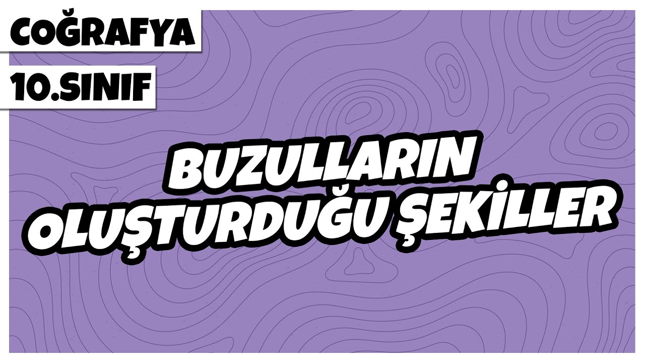 10. Sınıf Coğrafya - Buzulların Oluşturduğu Şekiller | 2022