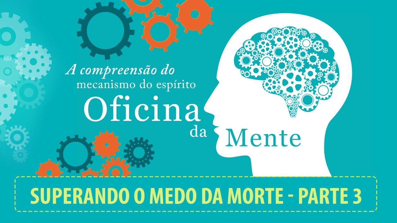 Superando o medo da morte | Oficina da Mente | Parte 3 (30/05/2016)