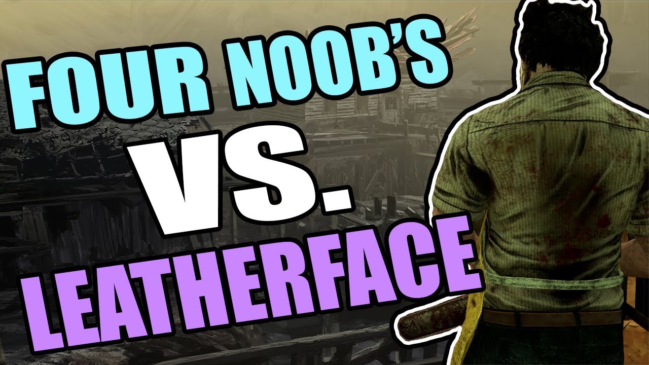 Four Noobs vs Leather Face - Dead by Daylight