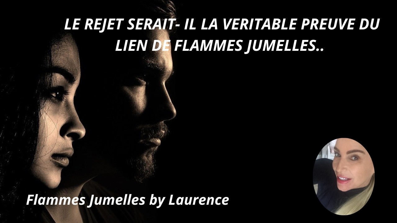 LE REJET SERAIT IL LA VERITABLE PREUVE DU LIEN DE FLAMMES JUMELLES