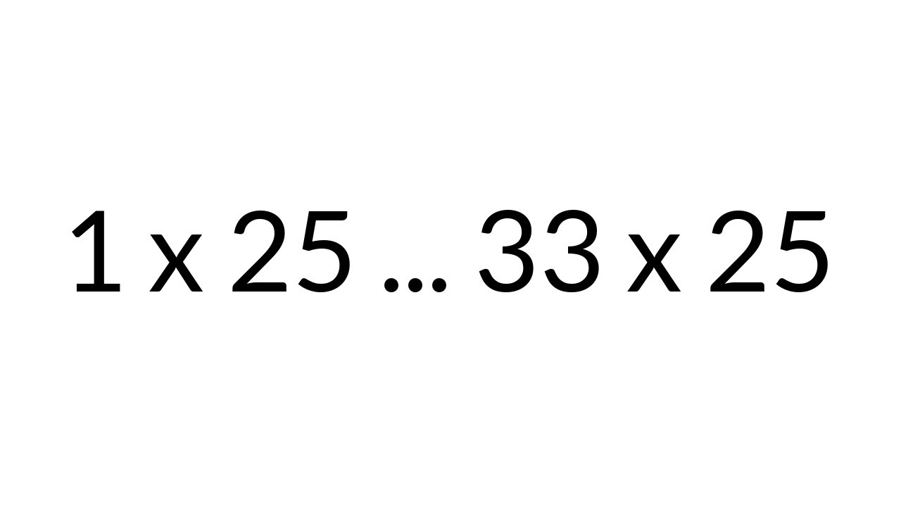 Multiplication Table times 25, from 1 x 25 to 33 x 25, in order, silent