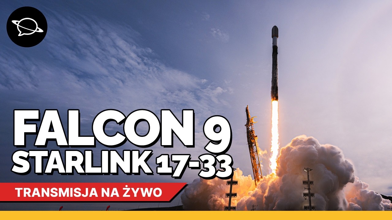 🔴 Oglądamy start Falcona 9 z misją Starlink Group 17-33