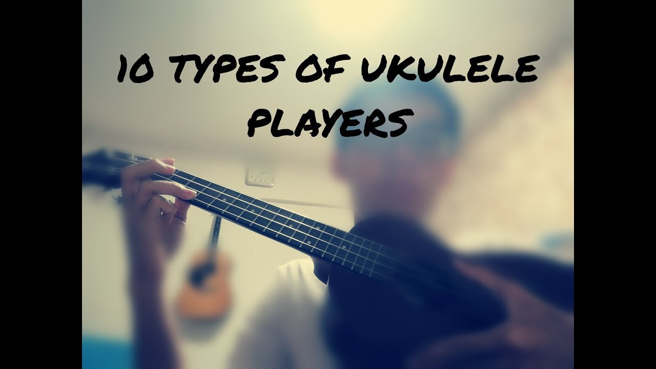 10 Types Of Ukulele Players