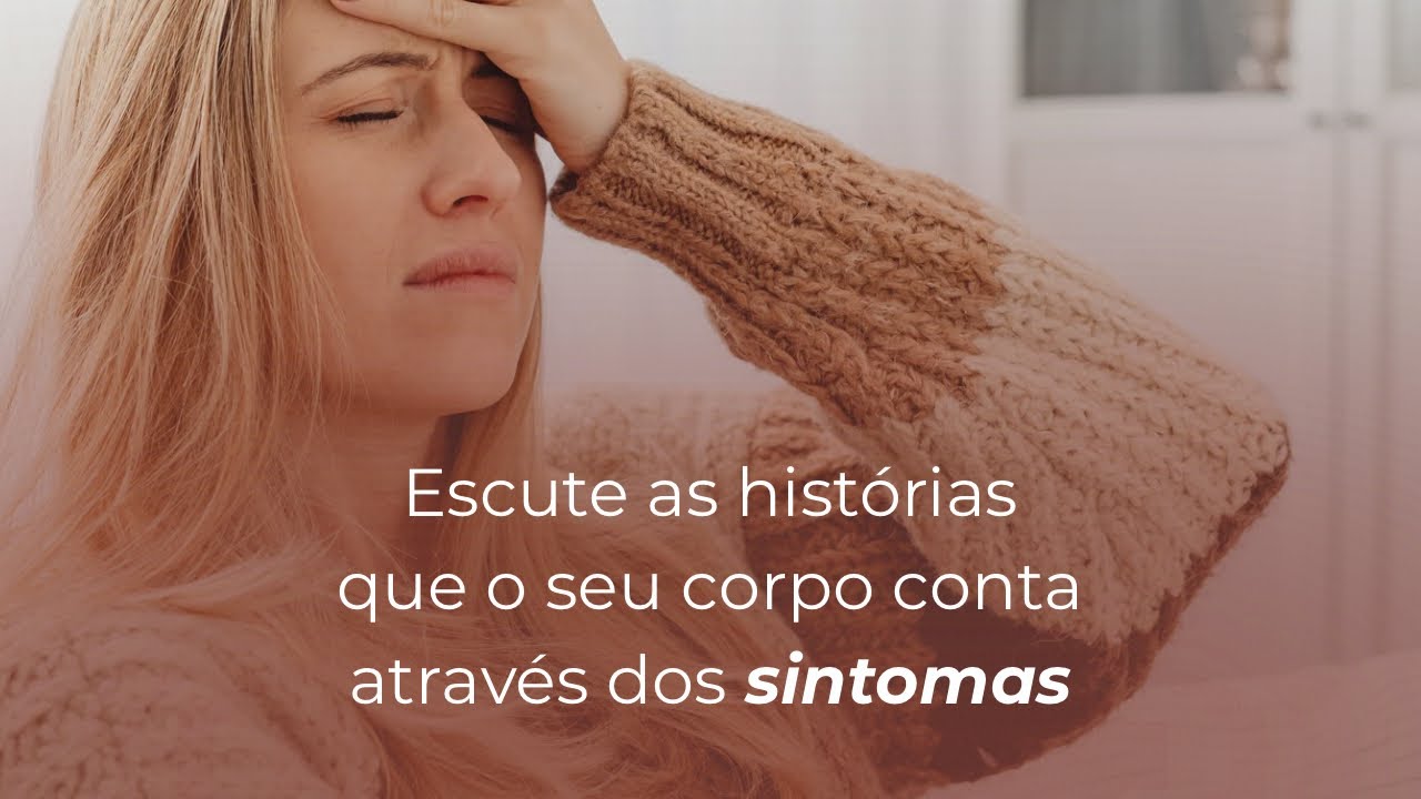 Escute as histórias que seu corpo conta através dos sintomas