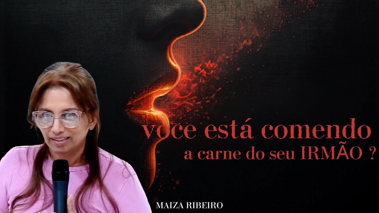 VOCÊ PODE ESTAR COMENDO A CARNE DO SEU IRMÃO ! MAIZA RIBEIRO
